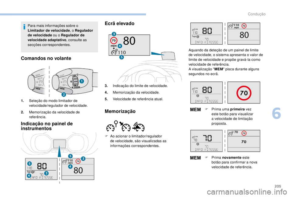 PEUGEOT EXPERT 2018 Manual de utilização (in Portuguese) 205
Indicação no painel de
instrumentosEcrã elevado
3.
Indicação do limite de velocidade.
4. Memorização da velocidade.
5. Velocidade de referência atual.
Memorização
Para mais informaçõe PEUGEOT EXPERT 2018 Manual de utilização (in Portuguese) 205
Indicação no painel de
instrumentosEcrã elevado
3.
Indicação do limite de velocidade.
4. Memorização da velocidade.
5. Velocidade de referência atual.
Memorização
Para mais informaçõe