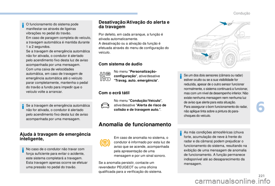 PEUGEOT EXPERT 2018 Manual de utilização (in Portuguese) 221
O funcionamento do sistema pode
manifestar-se através de ligeiras
vibrações no pedal do travão.
Em caso de paragem completa do veículo,
a travagem automática é mantida durante
1 a 2 PEUGEOT EXPERT 2018 Manual de utilização (in Portuguese) 221
O funcionamento do sistema pode
manifestar-se através de ligeiras
vibrações no pedal do travão.
Em caso de paragem completa do veículo,
a travagem automática é mantida durante
1 a 2