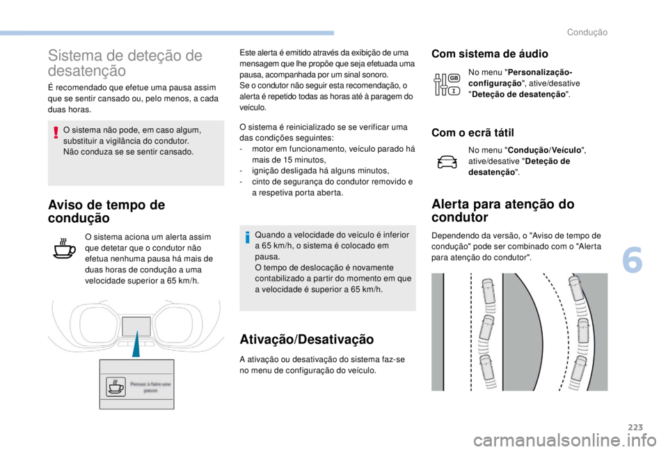 PEUGEOT EXPERT 2018 Manual de utilização (in Portuguese) 223
Sistema de deteção de
desatenção
É recomendado que efetue uma pausa assim
que se sentir cansado ou, pelo menos, a cada
duas horas.O sistema não pode, em caso algum,
substituir a vigilân PEUGEOT EXPERT 2018 Manual de utilização (in Portuguese) 223
Sistema de deteção de
desatenção
É recomendado que efetue uma pausa assim
que se sentir cansado ou, pelo menos, a cada
duas horas.O sistema não pode, em caso algum,
substituir a vigilân