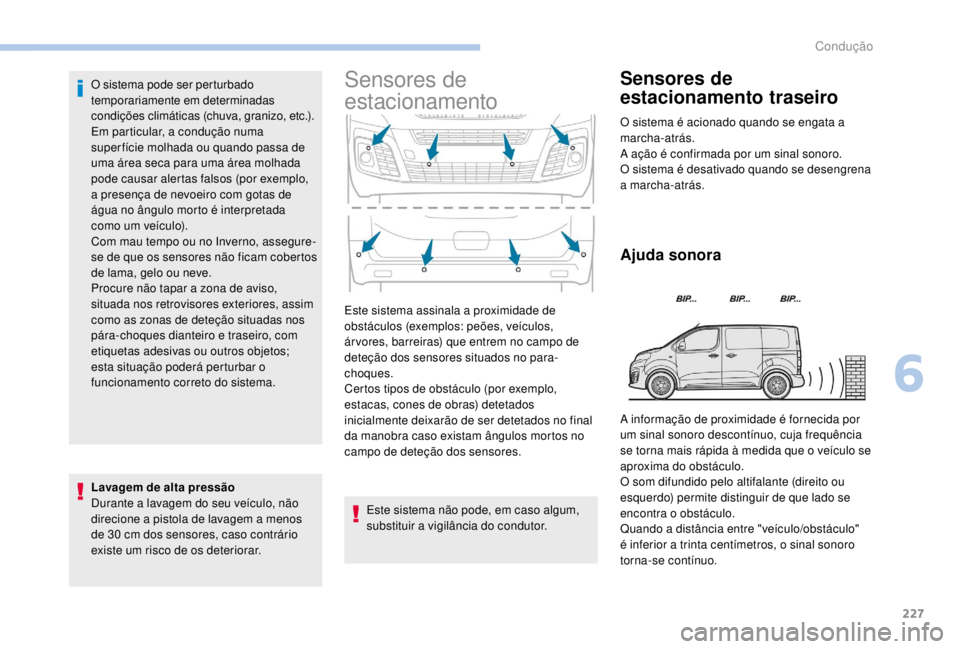 PEUGEOT EXPERT 2018 Manual de utilização (in Portuguese) 227
O sistema pode ser perturbado
temporariamente em determinadas
condições climáticas (chuva, granizo, etc.).
Em particular, a condução numa
super fície molhada ou quando passa de
uma área PEUGEOT EXPERT 2018 Manual de utilização (in Portuguese) 227
O sistema pode ser perturbado
temporariamente em determinadas
condições climáticas (chuva, granizo, etc.).
Em particular, a condução numa
super fície molhada ou quando passa de
uma área