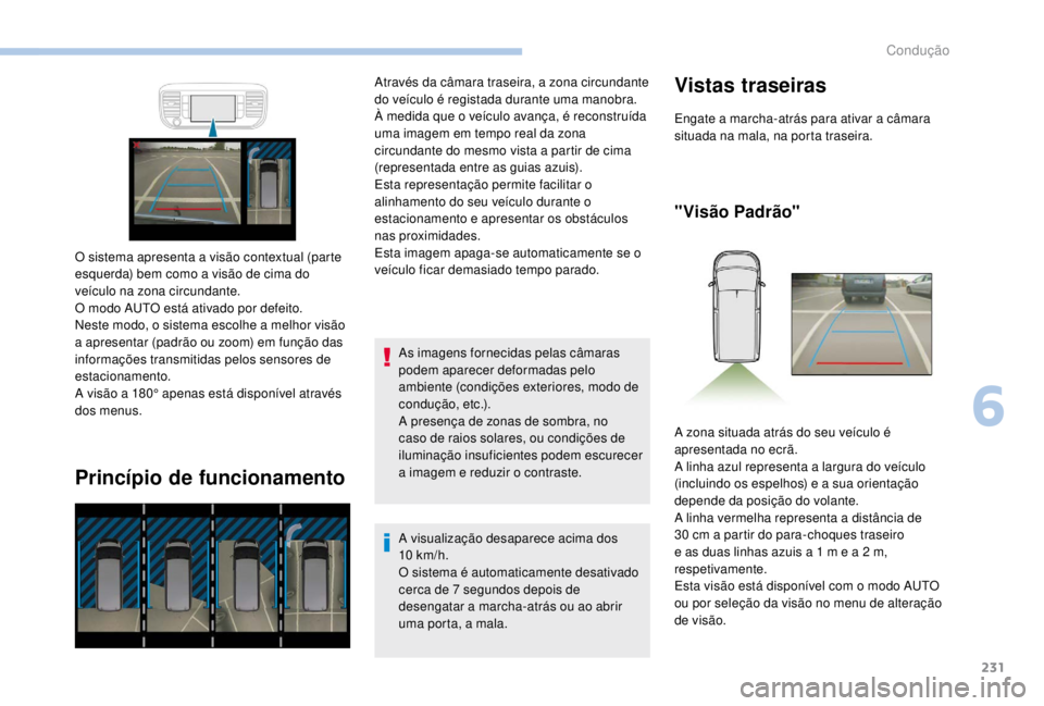 PEUGEOT EXPERT 2018 Manual de utilização (in Portuguese) 231
Princípio de funcionamento
As imagens fornecidas pelas câmaras
podem aparecer deformadas pelo
ambiente (condições exteriores, modo de
condução, etc.).
A presença de zonas de sombra, no
PEUGEOT EXPERT 2018 Manual de utilização (in Portuguese) 231
Princípio de funcionamento
As imagens fornecidas pelas câmaras
podem aparecer deformadas pelo
ambiente (condições exteriores, modo de
condução, etc.).
A presença de zonas de sombra, no