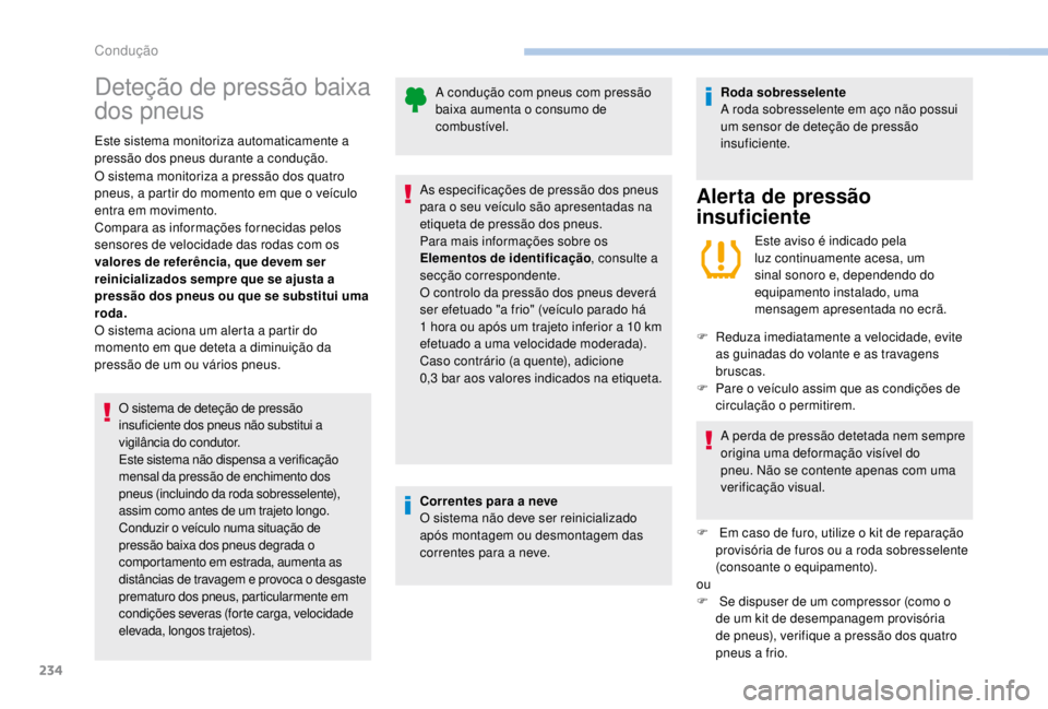 PEUGEOT EXPERT 2018 Manual de utilização (in Portuguese) 234
Deteção de pressão baixa
dos pneus
Este sistema monitoriza automaticamente a
pressão dos pneus durante a condução.
O sistema monitoriza a pressão dos quatro
pneus, a partir do momento em PEUGEOT EXPERT 2018 Manual de utilização (in Portuguese) 234
Deteção de pressão baixa
dos pneus
Este sistema monitoriza automaticamente a
pressão dos pneus durante a condução.
O sistema monitoriza a pressão dos quatro
pneus, a partir do momento em
