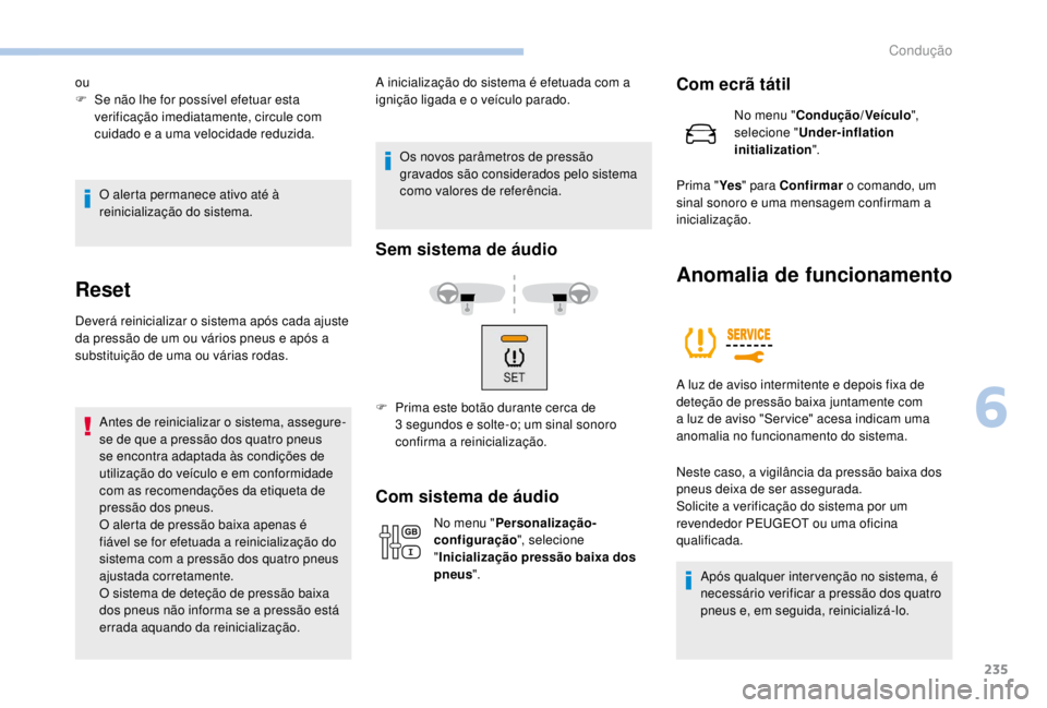 PEUGEOT EXPERT 2018 Manual de utilização (in Portuguese) 235
O alerta permanece ativo até à
reinicialização do sistema.
Reset
Deverá reinicializar o sistema após cada ajuste
da pressão de um ou vários pneus e após a
substituição de uma ou vár PEUGEOT EXPERT 2018 Manual de utilização (in Portuguese) 235
O alerta permanece ativo até à
reinicialização do sistema.
Reset
Deverá reinicializar o sistema após cada ajuste
da pressão de um ou vários pneus e após a
substituição de uma ou vár