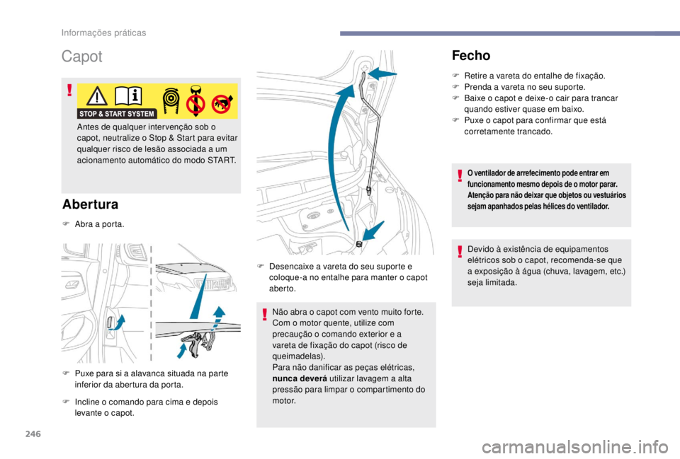 PEUGEOT EXPERT 2018 Manual de utilização (in Portuguese) 246
Capot
Abertura
F Puxe para si a alavanca situada na parte inferior da abertura da porta.
F
I
ncline o comando para cima e depois
levante o capot. Não abra o capot com vento muito forte.
Com o PEUGEOT EXPERT 2018 Manual de utilização (in Portuguese) 246
Capot
Abertura
F Puxe para si a alavanca situada na parte inferior da abertura da porta.
F
I
ncline o comando para cima e depois
levante o capot. Não abra o capot com vento muito forte.
Com o