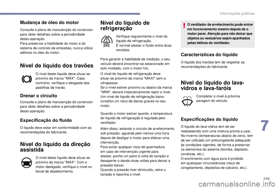 PEUGEOT EXPERT 2018  Manual de utilização (in Portuguese) 249
Mudança de óleo do motor
Consulte o plano de manutenção do construtor 
para obter detalhes sobre a periodicidade 
desta operação.
Para preser var a fiabilidade do motor e do 
sistema de cont