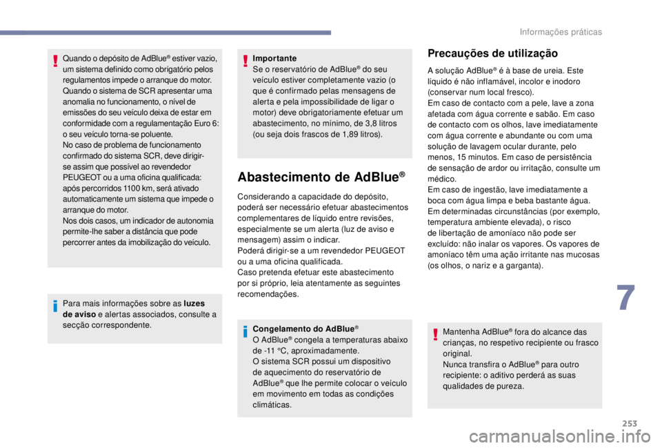 PEUGEOT EXPERT 2018  Manual de utilização (in Portuguese) 253
Quando o depósito de AdBlue® estiver vazio, 
um sistema definido como obrigatório pelos 
regulamentos impede o arranque do motor.
Quando o sistema de SCR apresentar uma 
anomalia no funcionamen