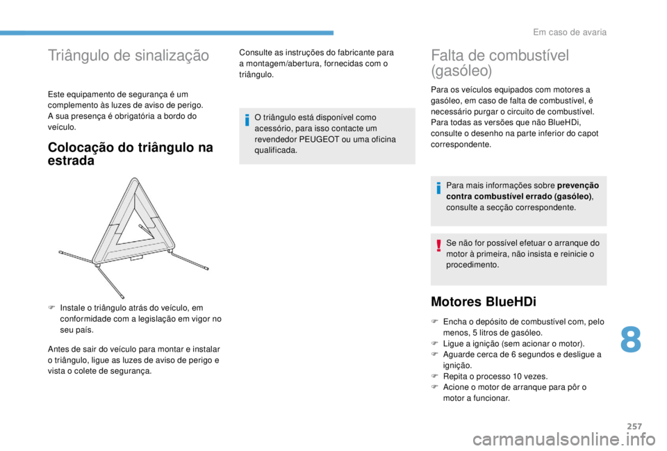 PEUGEOT EXPERT 2018  Manual de utilização (in Portuguese) 257
Triângulo de sinalização
Este equipamento de segurança é um 
complemento às luzes de aviso de perigo.
A sua presença é obrigatória a bordo do 
veículo.
Colocação do triângulo na 
estr