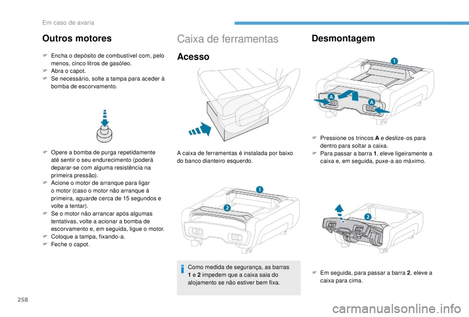 PEUGEOT EXPERT 2018  Manual de utilização (in Portuguese) 258
F Opere a bomba de purga repetidamente até sentir o seu endurecimento (poderá 
deparar-se com alguma resistência na 
primeira pressão).
F
 
A
 cione o motor de arranque para ligar 
o motor (ca