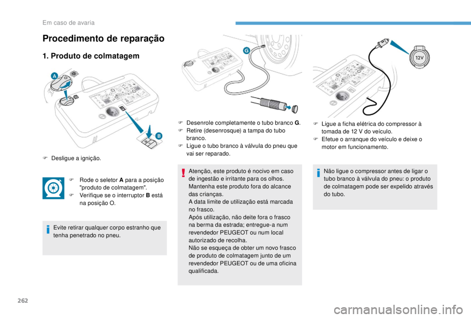 PEUGEOT EXPERT 2018 Manual de utilização (in Portuguese) 262
1. Produto de colmatagem
F Rode o seletor A para a posição "produto de colmatagem".
F
V
erifique se o interruptor B está
na posição O.
Evite retirar qualquer corpo estranho que
t PEUGEOT EXPERT 2018 Manual de utilização (in Portuguese) 262
1. Produto de colmatagem
F Rode o seletor A para a posição "produto de colmatagem".
F
V
erifique se o interruptor B está
na posição O.
Evite retirar qualquer corpo estranho que
t