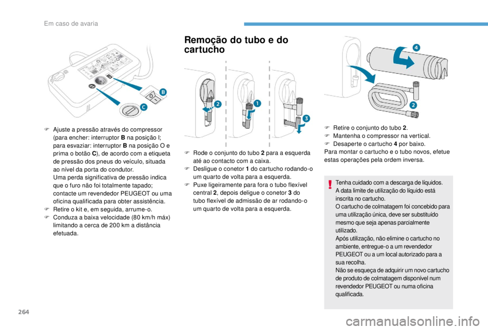 PEUGEOT EXPERT 2018 Manual de utilização (in Portuguese) 264
Remoção do tubo e do
cartucho
Tenha cuidado com a descarga de líquidos.
A data limite de utilização do líquido está
inscrita no cartucho.
O cartucho de colmatagem foi concebido para
uma PEUGEOT EXPERT 2018 Manual de utilização (in Portuguese) 264
Remoção do tubo e do
cartucho
Tenha cuidado com a descarga de líquidos.
A data limite de utilização do líquido está
inscrita no cartucho.
O cartucho de colmatagem foi concebido para
uma