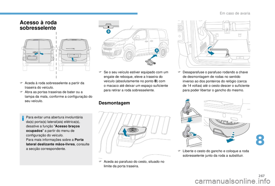 PEUGEOT EXPERT 2018 Manual de utilização (in Portuguese) 267
Acesso à roda
sobresselente
F Aceda à roda sobresselente a partir da traseira do veículo.
F
A
bra as portas traseiras de bater ou a
tampa da mala, conforme a configuração do
seu veícu PEUGEOT EXPERT 2018 Manual de utilização (in Portuguese) 267
Acesso à roda
sobresselente
F Aceda à roda sobresselente a partir da traseira do veículo.
F
A
bra as portas traseiras de bater ou a
tampa da mala, conforme a configuração do
seu veícu