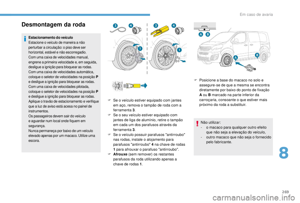 PEUGEOT EXPERT 2018 Manual de utilização (in Portuguese) 269
Desmontagem da roda
Estacionamento do veículo
Estacione o veículo de maneira a não
perturbar a circulação: o piso deve ser
horizontal, estável e não escorregadio.
Com uma caixa de velocid PEUGEOT EXPERT 2018 Manual de utilização (in Portuguese) 269
Desmontagem da roda
Estacionamento do veículo
Estacione o veículo de maneira a não
perturbar a circulação: o piso deve ser
horizontal, estável e não escorregadio.
Com uma caixa de velocid