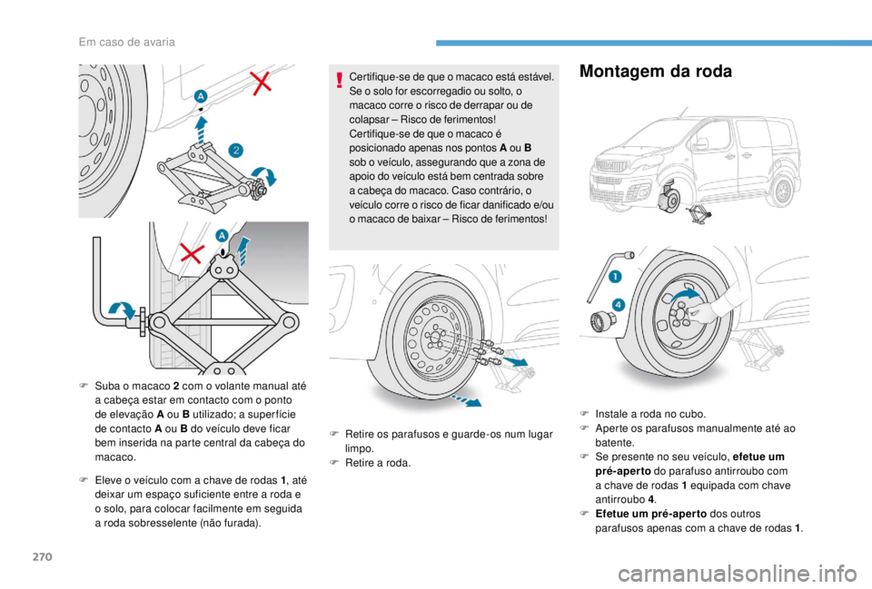 PEUGEOT EXPERT 2018 Manual de utilização (in Portuguese) 270
F Eleve o veículo com a chave de rodas 1, até
deixar um espaço suficiente entre a roda e
o solo, para colocar facilmente em seguida
a roda sobresselente (não furada). Certifique-se de que o PEUGEOT EXPERT 2018 Manual de utilização (in Portuguese) 270
F Eleve o veículo com a chave de rodas 1, até
deixar um espaço suficiente entre a roda e
o solo, para colocar facilmente em seguida
a roda sobresselente (não furada). Certifique-se de que o