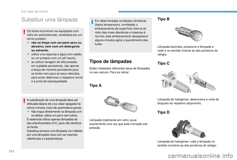 PEUGEOT EXPERT 2018 Manual de utilização (in Portuguese) 272
Substituir uma lâmpada
Os faróis encontram-se equipados com
vidro em policarbonato, revestidos por um
verniz protetor:
F
n
ão os limpe com um pano seco ou
abrasivo, nem com um detergente
PEUGEOT EXPERT 2018 Manual de utilização (in Portuguese) 272
Substituir uma lâmpada
Os faróis encontram-se equipados com
vidro em policarbonato, revestidos por um
verniz protetor:
F
n
ão os limpe com um pano seco ou
abrasivo, nem com um detergente