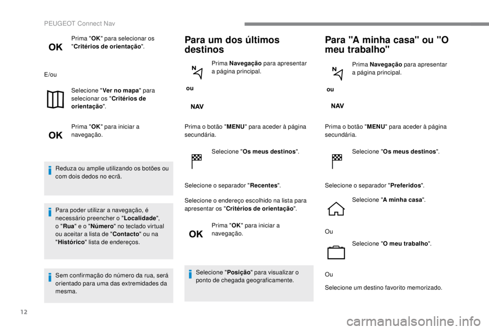 PEUGEOT EXPERT 2018  Manual de utilização (in Portuguese) 12
Prima "OK" para selecionar os 
" Critérios de orientação ".
E/ou Selecione " Ver no mapa " para 
selecionar os " Critérios de 
orientação ".
Prima " OK"