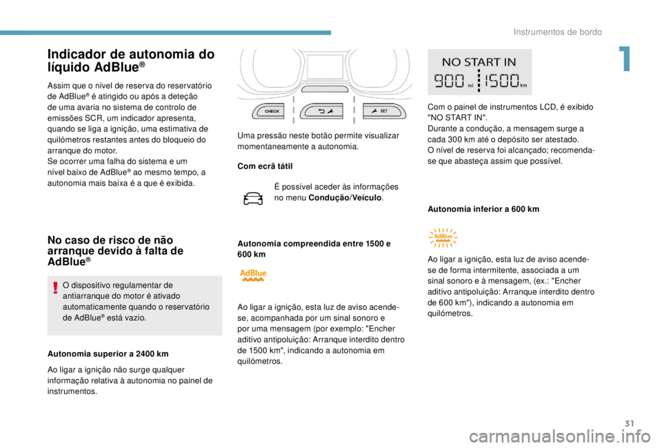 PEUGEOT EXPERT 2018 Manual de utilização (in Portuguese) 31
Indicador de autonomia do
lÃquido AdBlue®
Assim que o nÃvel de reser va do reser vatório
de AdBlue® é atingido ou após a deteção
de uma avaria no sistema de controlo de
emissões SCR, PEUGEOT EXPERT 2018 Manual de utilização (in Portuguese) 31
Indicador de autonomia do
lÃquido AdBlue®
Assim que o nÃvel de reser va do reser vatório
de AdBlue® é atingido ou após a deteção
de uma avaria no sistema de controlo de
emissões SCR,