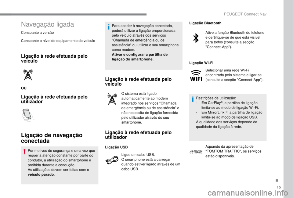 PEUGEOT EXPERT 2018 Manual de utilização (in Portuguese) 15
Navegação ligada
Consoante a versão
Consoante o nÃvel de equipamento do veÃculo
Ligação à rede efetuada pelo
veÃculo
OU
Ligação à rede efetuada pelo
utilizador
Ligação de navegaçã PEUGEOT EXPERT 2018 Manual de utilização (in Portuguese) 15
Navegação ligada
Consoante a versão
Consoante o nÃvel de equipamento do veÃculo
Ligação à rede efetuada pelo
veÃculo
OU
Ligação à rede efetuada pelo
utilizador
Ligação de navegaçã