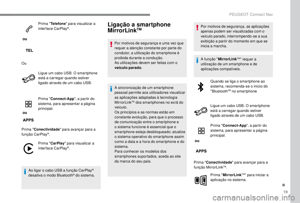 PEUGEOT EXPERT 2018 Manual de utilização (in Portuguese) 19
ou Prima "
Telefone " para visualizar a
interface CarPlay
®.
Ou Ligue um cabo USB. O smartphone
está a carregar quando estiver
ligado através de um cabo USB.
ou Prima "
Connect PEUGEOT EXPERT 2018 Manual de utilização (in Portuguese) 19
ou Prima "
Telefone " para visualizar a
interface CarPlay
®.
Ou Ligue um cabo USB. O smartphone
está a carregar quando estiver
ligado através de um cabo USB.
ou Prima "
Connect