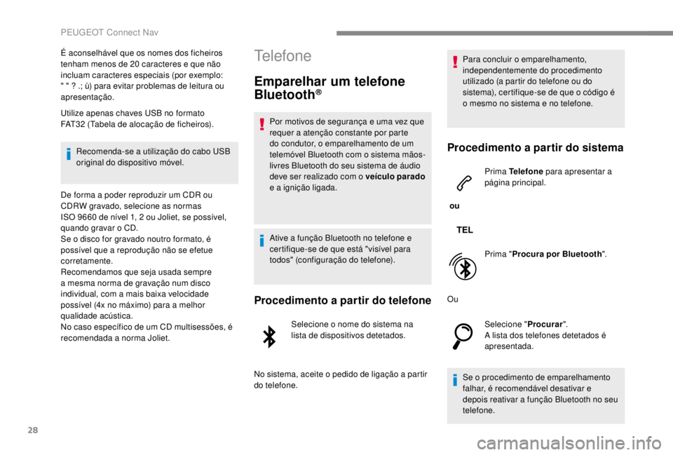PEUGEOT EXPERT 2018  Manual de utilização (in Portuguese) 28
É aconselhável que os nomes dos ficheiros 
tenham menos de 20  caracteres e que não 
incluam caracteres especiais (por exemplo: 
" " ? .; ù) para evitar problemas de leitura ou 
apresen