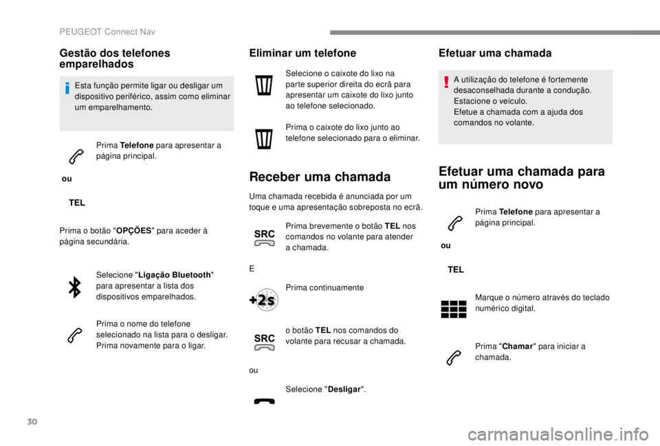 PEUGEOT EXPERT 2018  Manual de utilização (in Portuguese) 30
Gestão dos telefones 
emparelhados
Esta função permite ligar ou desligar um 
dispositivo periférico, assim como eliminar 
um emparelhamento.
 ou  Prima Telefone
 para apresentar a 
página prin