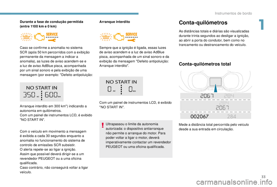 PEUGEOT EXPERT 2018 Manual de utilização (in Portuguese) 33
Durante a fase de condução permitida
(entre 1100 km e 0 km)
Caso se confirme a anomalia no sistema
SCR (após 50
km percorridos com a exibição
permanente da mensagem a indicar a
anomal PEUGEOT EXPERT 2018 Manual de utilização (in Portuguese) 33
Durante a fase de condução permitida
(entre 1100 km e 0 km)
Caso se confirme a anomalia no sistema
SCR (após 50
km percorridos com a exibição
permanente da mensagem a indicar a
anomal