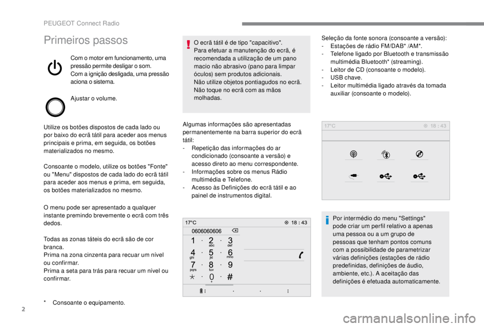PEUGEOT EXPERT 2018  Manual de utilização (in Portuguese) 2
Primeiros passos
Com o motor em funcionamento, uma 
pressão permite desligar o som.
Com a ignição desligada, uma pressão 
aciona o sistema.
Ajustar o volume.
Utilize os botões dispostos de cada
