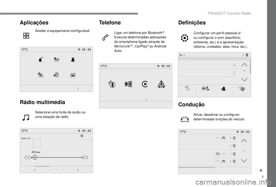 PEUGEOT EXPERT 2018  Manual de utilização (in Portuguese) 5
Aplicações
Aceder a equipamento configurável.
Rádio multimédia
Selecione uma fonte de áudio ou 
uma estação de rádio.
Telefone
Ligar um telefone por Bluetooth®.
Execute determinadas aplica