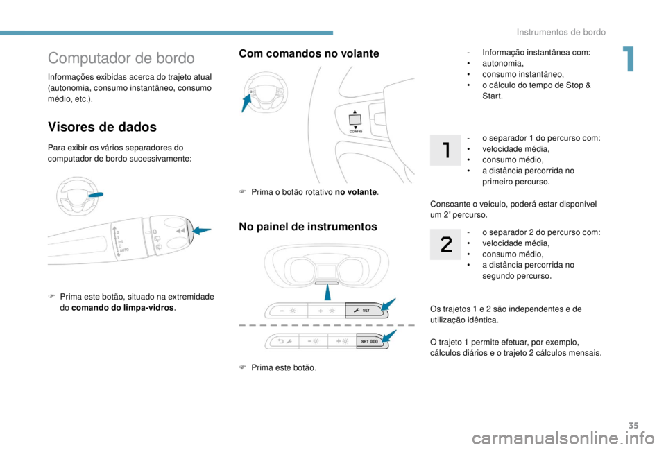 PEUGEOT EXPERT 2018 Manual de utilização (in Portuguese) 35
No painel de instrumentos
F Prima este botão.
Com comandos no volante
F Prima o botão rotativo no volante.
Computador de bordo
Visores de dados
Para exibir os vários separadores do
computador d PEUGEOT EXPERT 2018 Manual de utilização (in Portuguese) 35
No painel de instrumentos
F Prima este botão.
Com comandos no volante
F Prima o botão rotativo no volante.
Computador de bordo
Visores de dados
Para exibir os vários separadores do
computador d