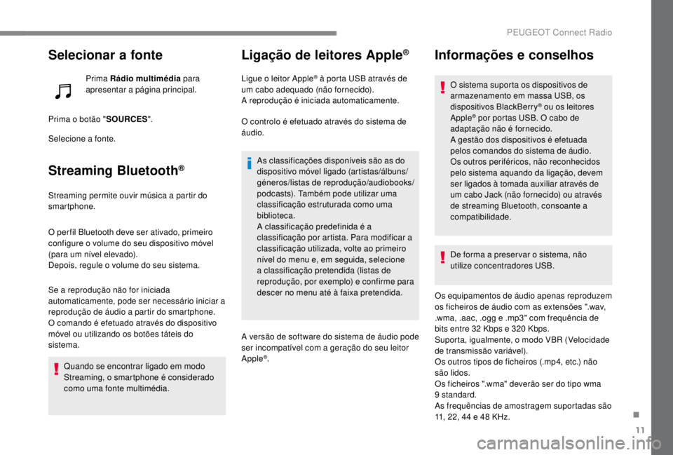 PEUGEOT EXPERT 2018 Manual de utilização (in Portuguese) 11
Selecionar a fonte
Prima Rádio multimédia para
apresentar a página principal.
Prima o botão " SOURCES".
Selecione a fonte.
Streaming Bluetooth®
Streaming permite ouvir música a parti PEUGEOT EXPERT 2018 Manual de utilização (in Portuguese) 11
Selecionar a fonte
Prima Rádio multimédia para
apresentar a página principal.
Prima o botão " SOURCES".
Selecione a fonte.
Streaming Bluetooth®
Streaming permite ouvir música a parti
