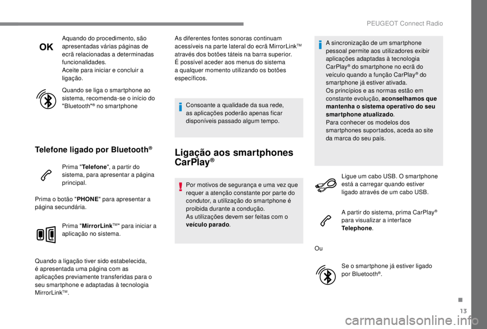 PEUGEOT EXPERT 2018 Manual de utilização (in Portuguese) 13
Aquando do procedimento, são
apresentadas várias páginas de
ecrã relacionadas a determinadas
funcionalidades.
Aceite para iniciar e concluir a
ligação.
Quando se liga o smartphone ao
sis PEUGEOT EXPERT 2018 Manual de utilização (in Portuguese) 13
Aquando do procedimento, são
apresentadas várias páginas de
ecrã relacionadas a determinadas
funcionalidades.
Aceite para iniciar e concluir a
ligação.
Quando se liga o smartphone ao
sis