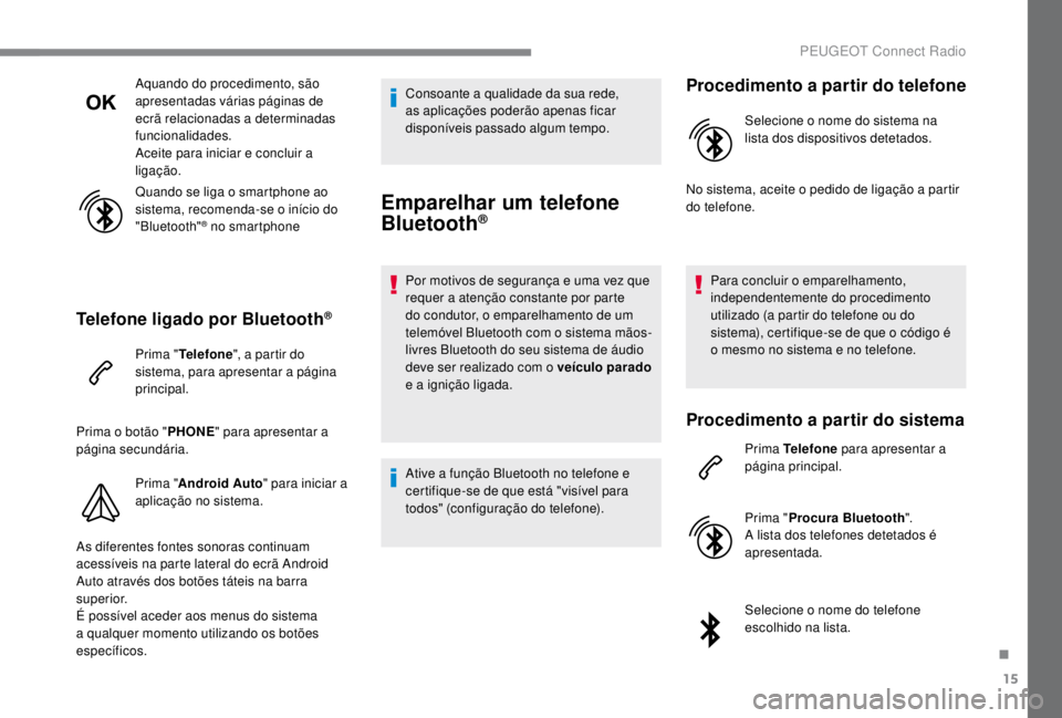 PEUGEOT EXPERT 2018 Manual de utilização (in Portuguese) 15
Aquando do procedimento, são
apresentadas várias páginas de
ecrã relacionadas a determinadas
funcionalidades.
Aceite para iniciar e concluir a
ligação.
Quando se liga o smartphone ao
sis PEUGEOT EXPERT 2018 Manual de utilização (in Portuguese) 15
Aquando do procedimento, são
apresentadas várias páginas de
ecrã relacionadas a determinadas
funcionalidades.
Aceite para iniciar e concluir a
ligação.
Quando se liga o smartphone ao
sis