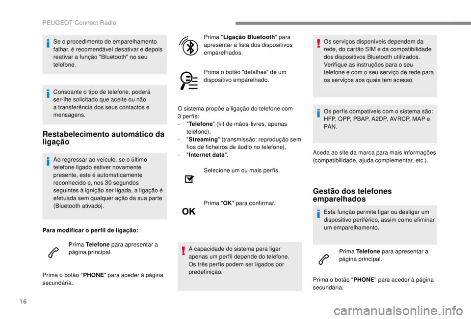 PEUGEOT EXPERT 2018 Manual de utilização (in Portuguese) 16
Ao regressar ao veículo, se o último
telefone ligado estiver novamente
presente, este é automaticamente
reconhecido e, nos 30 segundos
seguintes à ignição ser ligada, a ligação é
efe PEUGEOT EXPERT 2018 Manual de utilização (in Portuguese) 16
Ao regressar ao veículo, se o último
telefone ligado estiver novamente
presente, este é automaticamente
reconhecido e, nos 30 segundos
seguintes à ignição ser ligada, a ligação é
efe
