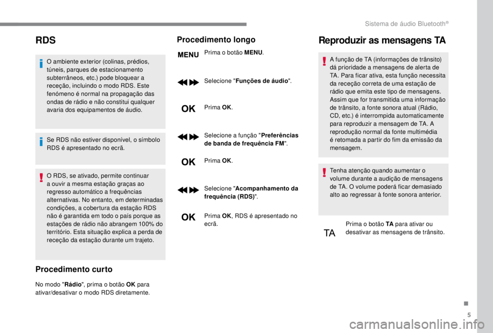 PEUGEOT EXPERT 2018 Manual de utilização (in Portuguese) 5
RDS
O ambiente exterior (colinas, prédios,
túneis, parques de estacionamento
subterrâneos, etc.) pode bloquear a
receção, incluindo o modo RDS. Este
fenómeno é normal na propagação das PEUGEOT EXPERT 2018 Manual de utilização (in Portuguese) 5
RDS
O ambiente exterior (colinas, prédios,
túneis, parques de estacionamento
subterrâneos, etc.) pode bloquear a
receção, incluindo o modo RDS. Este
fenómeno é normal na propagação das