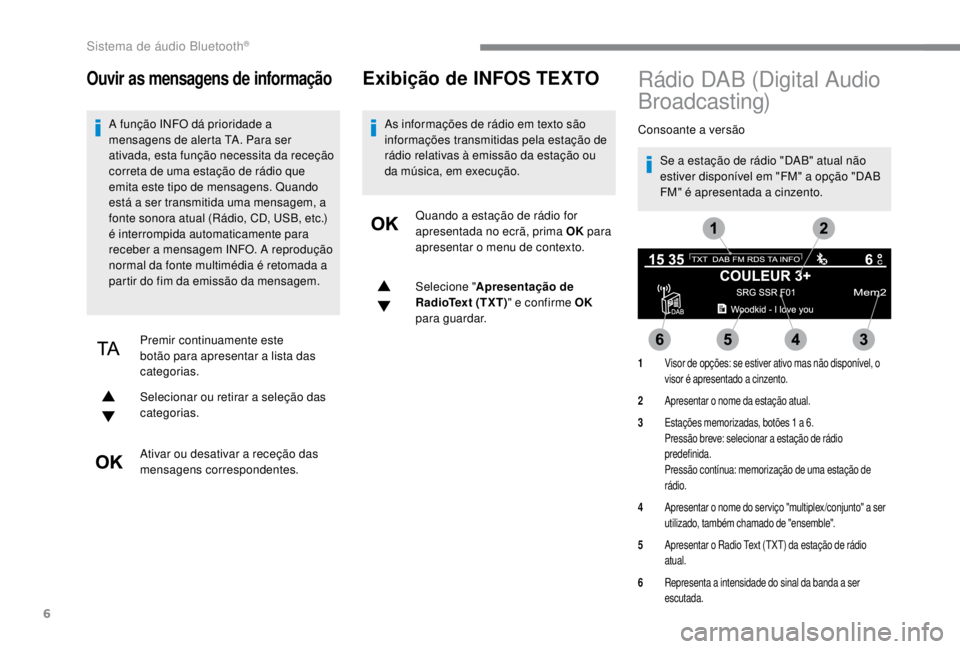 PEUGEOT EXPERT 2018 Manual de utilização (in Portuguese) 6
Ouvir as mensagens de informação
A função INFO dá prioridade a
mensagens de alerta TA. Para ser
ativada, esta função necessita da receção
correta de uma estação de rádio que
emita es PEUGEOT EXPERT 2018 Manual de utilização (in Portuguese) 6
Ouvir as mensagens de informação
A função INFO dá prioridade a
mensagens de alerta TA. Para ser
ativada, esta função necessita da receção
correta de uma estação de rádio que
emita es