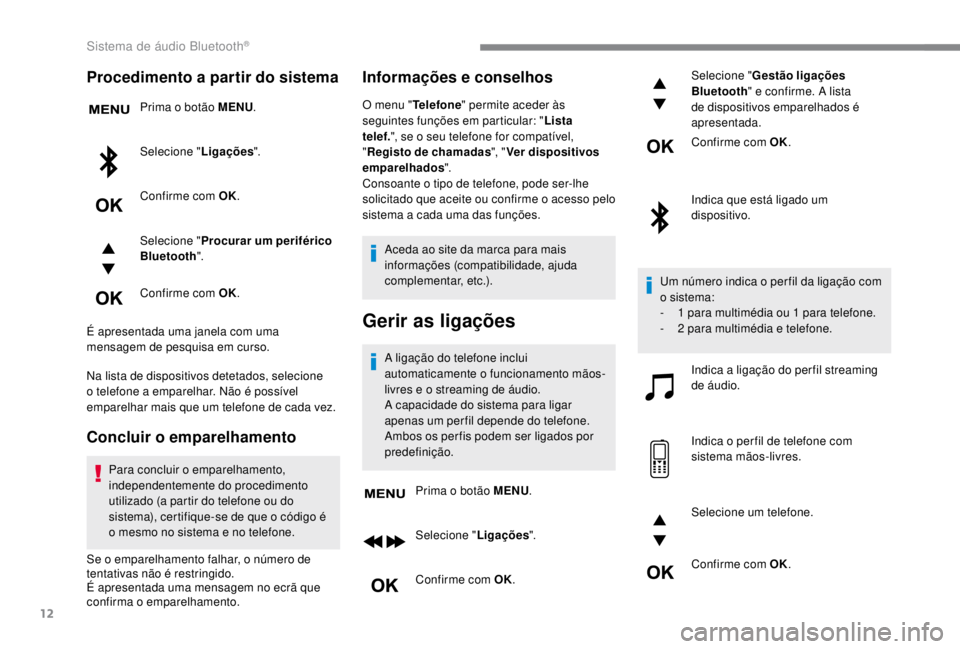 PEUGEOT EXPERT 2018 Manual de utilização (in Portuguese) 12
Procedimento a partir do sistema
Prima o botão MENU.
Selecione " Ligações".
Confirme com OK.
Selecione " Procurar um periférico
Bluetooth ".
Confirme com OK.
É apresentada uma PEUGEOT EXPERT 2018 Manual de utilização (in Portuguese) 12
Procedimento a partir do sistema
Prima o botão MENU.
Selecione " Ligações".
Confirme com OK.
Selecione " Procurar um periférico
Bluetooth ".
Confirme com OK.
É apresentada uma