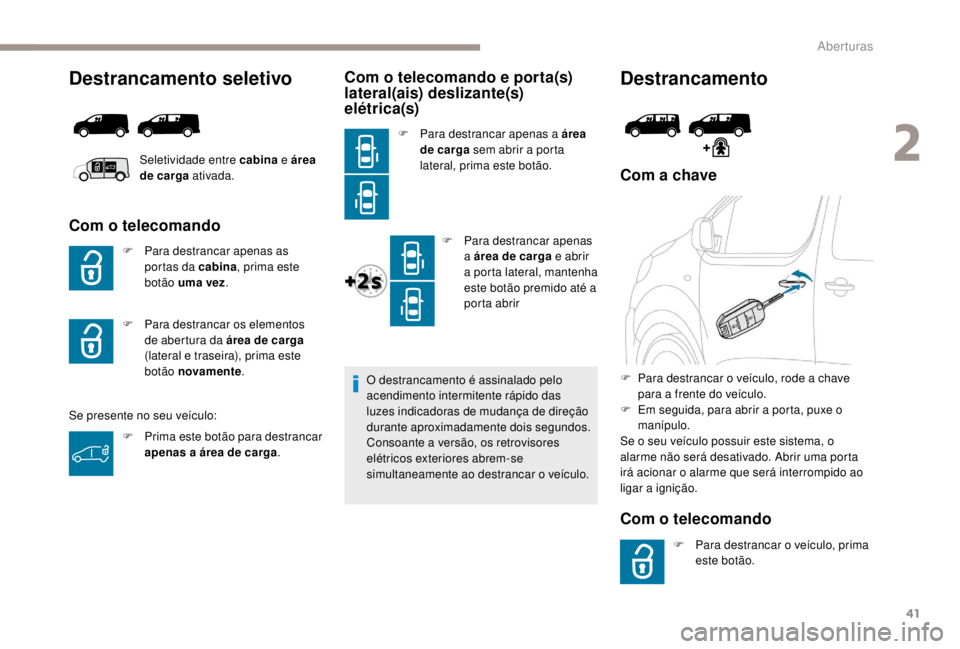 PEUGEOT EXPERT 2018 Manual de utilização (in Portuguese) 41
Destrancamento seletivo
Com o telecomando
F Para destrancar apenas as portas da cabina , prima este
botão uma vez .
Se presente no seu veículo:
Com o telecomando e porta(s)
lateral(ais) desliza PEUGEOT EXPERT 2018 Manual de utilização (in Portuguese) 41
Destrancamento seletivo
Com o telecomando
F Para destrancar apenas as portas da cabina , prima este
botão uma vez .
Se presente no seu veículo:
Com o telecomando e porta(s)
lateral(ais) desliza