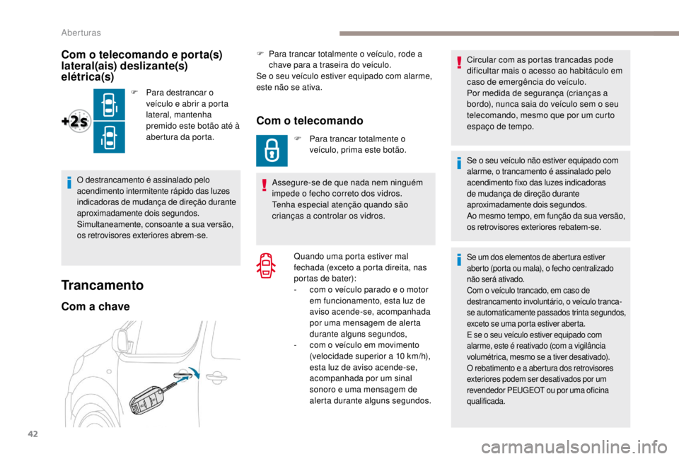 PEUGEOT EXPERT 2018 Manual de utilização (in Portuguese) 42
Trancamento
Com a chave
F Para trancar totalmente o veículo, rode a chave para a traseira do veículo.
Se o seu veículo estiver equipado com alarme,
este não se ativa.
Com o telecomando
F Para PEUGEOT EXPERT 2018 Manual de utilização (in Portuguese) 42
Trancamento
Com a chave
F Para trancar totalmente o veículo, rode a chave para a traseira do veículo.
Se o seu veículo estiver equipado com alarme,
este não se ativa.
Com o telecomando
F Para