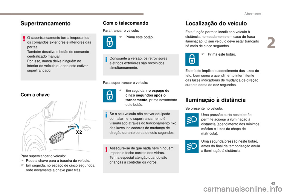 PEUGEOT EXPERT 2018 Manual de utilização (in Portuguese) 43
Para supertrancar o veículo:
F R ode a chave para a traseira do veículo.
F
E
m seguida, no espaço de cinco segundos,
rode novamente a chave para trás.
Com o telecomando
Para trancar o veíc PEUGEOT EXPERT 2018 Manual de utilização (in Portuguese) 43
Para supertrancar o veículo:
F R ode a chave para a traseira do veículo.
F
E
m seguida, no espaço de cinco segundos,
rode novamente a chave para trás.
Com o telecomando
Para trancar o veíc