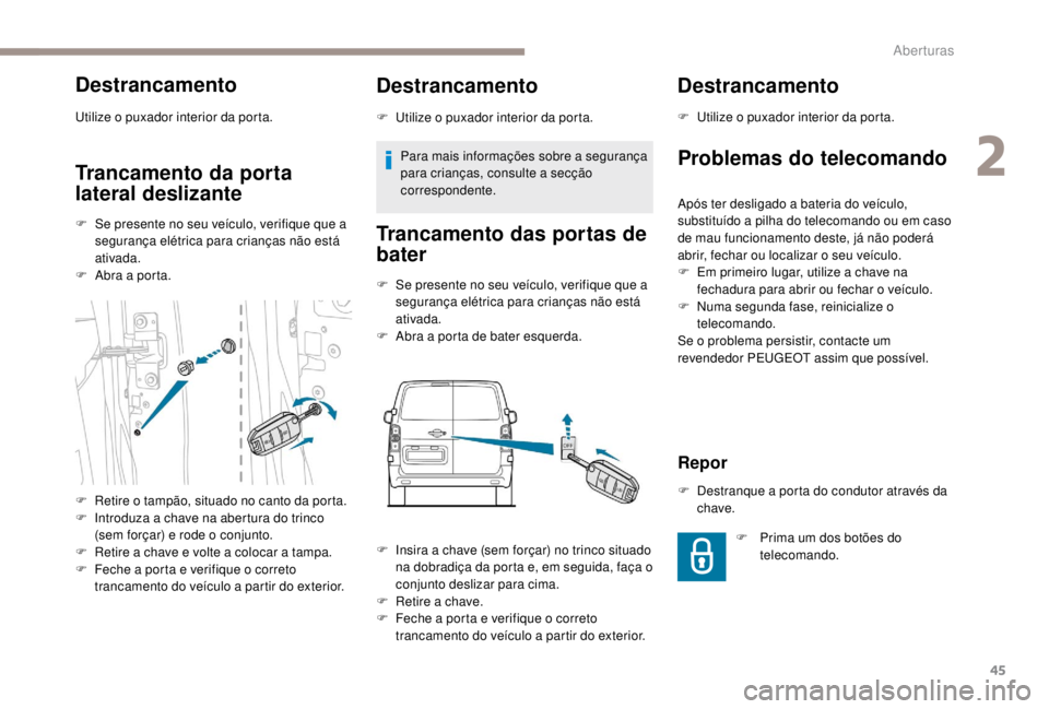 PEUGEOT EXPERT 2018 Manual de utilização (in Portuguese) 45
Destrancamento
Utilize o puxador interior da porta.
Trancamento da porta
lateral deslizante
F Se presente no seu veículo, verifique que a segurança elétrica para crianças não está
ativada.
PEUGEOT EXPERT 2018 Manual de utilização (in Portuguese) 45
Destrancamento
Utilize o puxador interior da porta.
Trancamento da porta
lateral deslizante
F Se presente no seu veículo, verifique que a segurança elétrica para crianças não está
ativada.