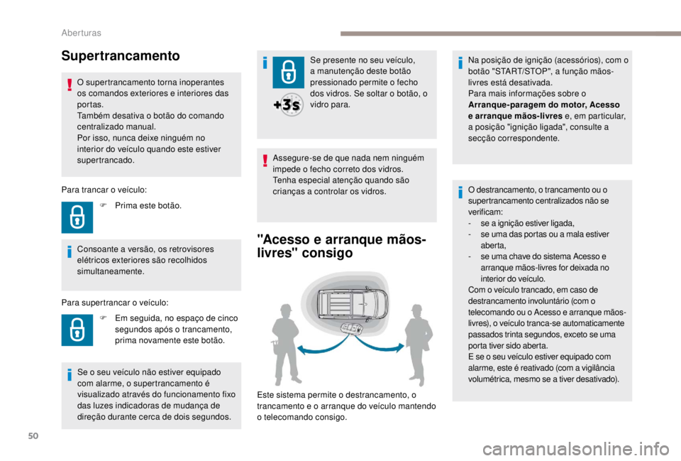 PEUGEOT EXPERT 2018 Manual de utilização (in Portuguese) 50
Supertrancamento
O supertrancamento torna inoperantes
os comandos exteriores e interiores das
portas.
Também desativa o botão do comando
centralizado manual.
Por isso, nunca deixe ninguém no PEUGEOT EXPERT 2018 Manual de utilização (in Portuguese) 50
Supertrancamento
O supertrancamento torna inoperantes
os comandos exteriores e interiores das
portas.
Também desativa o botão do comando
centralizado manual.
Por isso, nunca deixe ninguém no