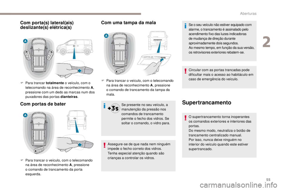 PEUGEOT EXPERT 2018 Manual de utilização (in Portuguese) 55
Com uma tampa da mala
Se presente no seu veículo, a
manutenção da pressão nos
comandos de trancamento
permite o fecho dos vidros. Se
soltar o comando, o vidro para.
Assegure-se de que nada PEUGEOT EXPERT 2018 Manual de utilização (in Portuguese) 55
Com uma tampa da mala
Se presente no seu veículo, a
manutenção da pressão nos
comandos de trancamento
permite o fecho dos vidros. Se
soltar o comando, o vidro para.
Assegure-se de que nada