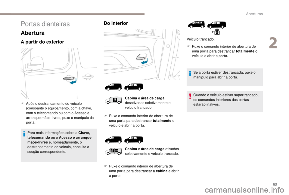 PEUGEOT EXPERT 2018 Manual de utilização (in Portuguese) 63
Portas dianteiras
Abertura
A partir do exterior
F Após o destrancamento do veículo (consoante o equipamento, com a chave,
com o telecomando ou com o Acesso e
arranque mãos-livres, puxe o maní PEUGEOT EXPERT 2018 Manual de utilização (in Portuguese) 63
Portas dianteiras
Abertura
A partir do exterior
F Após o destrancamento do veículo (consoante o equipamento, com a chave,
com o telecomando ou com o Acesso e
arranque mãos-livres, puxe o maní