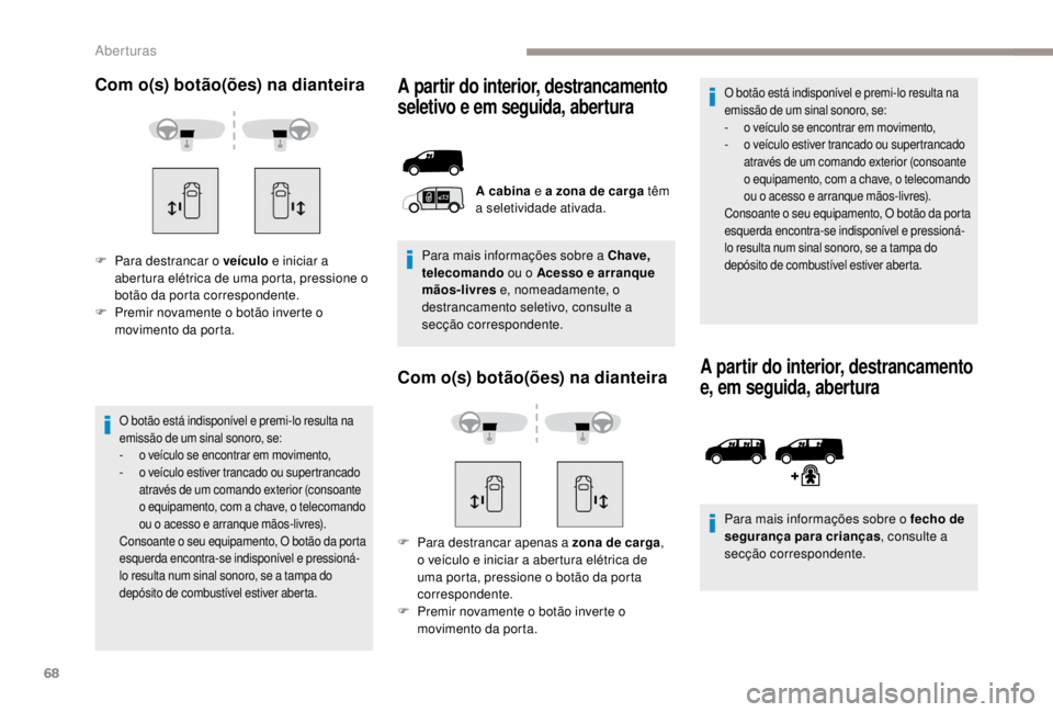 PEUGEOT EXPERT 2018 Manual de utilização (in Portuguese) 68
Com o(s) botão(ões) na dianteira
F Para destrancar o veículo e iniciar a
abertura elétrica de uma porta, pressione o
botão da porta correspondente.
F
P
remir novamente o botão inverte o PEUGEOT EXPERT 2018 Manual de utilização (in Portuguese) 68
Com o(s) botão(ões) na dianteira
F Para destrancar o veículo e iniciar a
abertura elétrica de uma porta, pressione o
botão da porta correspondente.
F
P
remir novamente o botão inverte o