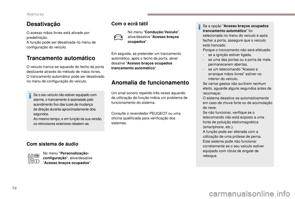 PEUGEOT EXPERT 2018 Manual de utilização (in Portuguese) 76
Desativação
O acesso mãos-livres está ativado por
predefinição.
A função pode ser desativada no menu de
configuração do veículo.
Trancamento automático
O veículo tranca-se aquando do PEUGEOT EXPERT 2018 Manual de utilização (in Portuguese) 76
Desativação
O acesso mãos-livres está ativado por
predefinição.
A função pode ser desativada no menu de
configuração do veículo.
Trancamento automático
O veículo tranca-se aquando do