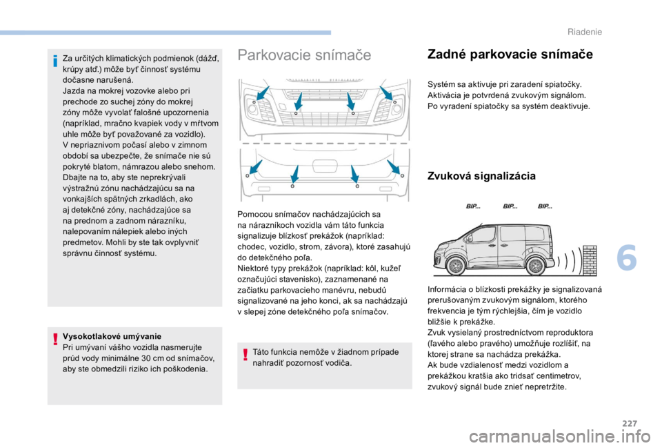PEUGEOT EXPERT 2018 Návod na použitie (in Slovakian) 227
Za určitých klimatických podmienok (dážď,
krúpy atď.) môže byť činnosť systému
dočasne narušená.
Jazda na mokrej vozovke alebo pri
prechode zo suchej zóny do mokrej
zóny mô PEUGEOT EXPERT 2018 Návod na použitie (in Slovakian) 227
Za určitých klimatických podmienok (dážď,
krúpy atď.) môže byť činnosť systému
dočasne narušená.
Jazda na mokrej vozovke alebo pri
prechode zo suchej zóny do mokrej
zóny mô