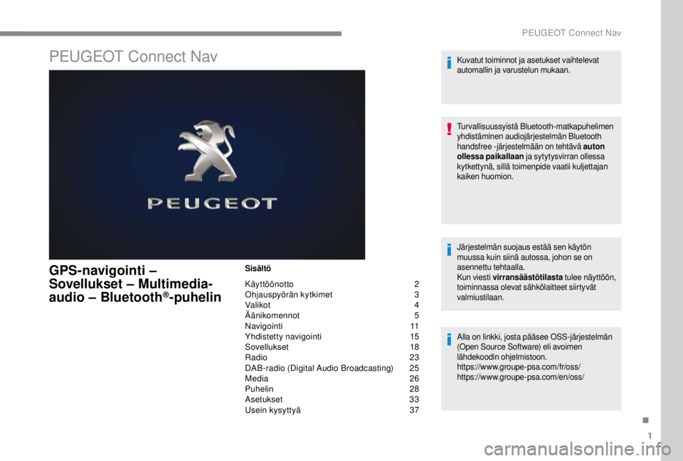 PEUGEOT EXPERT 2018 Omistajan Käsikirja (in Finnish) 1
PEUGEOT Connect Nav
GPS-navigointi –
Sovellukset – Multimedia-
audio – Bluetooth
®-puhelin
Sisältö
Käyttöönotto 2
O hjauspyörän kytkimet 3
V
alikot
4
Ä
änikomennot
5
N
av PEUGEOT EXPERT 2018 Omistajan Käsikirja (in Finnish) 1
PEUGEOT Connect Nav
GPS-navigointi –
Sovellukset – Multimedia-
audio – Bluetooth
®-puhelin
Sisältö
Käyttöönotto 2
O hjauspyörän kytkimet 3
V
alikot
4
Ä
änikomennot
5
N
av