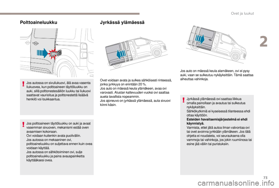 PEUGEOT EXPERT 2018  Omistajan Käsikirja (in Finnish) 73
Polttoaineluukku
Jos autossa on sivuliukuovi, älä avaa vasenta 
liukuovea, kun polttoaineen täyttöluukku on 
auki, sillä polttonestesäiliön luukku tai liukuovi 
saattavat vaurioitua ja poltt