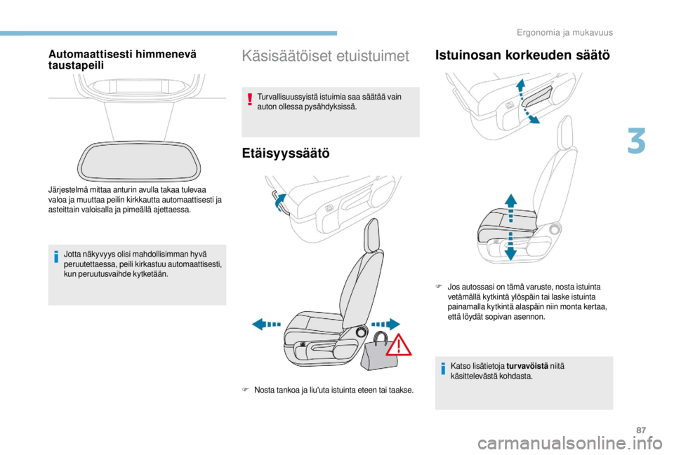 PEUGEOT EXPERT 2018 Omistajan Käsikirja (in Finnish) 87
Automaattisesti himmenevä
taustapeili
Jotta näkyvyys olisi mahdollisimman hyvä
peruutettaessa, peili kirkastuu automaattisesti,
kun peruutusvaihde kytketään.
Järjestelmä mittaa anturin av PEUGEOT EXPERT 2018 Omistajan Käsikirja (in Finnish) 87
Automaattisesti himmenevä
taustapeili
Jotta näkyvyys olisi mahdollisimman hyvä
peruutettaessa, peili kirkastuu automaattisesti,
kun peruutusvaihde kytketään.
Järjestelmä mittaa anturin av