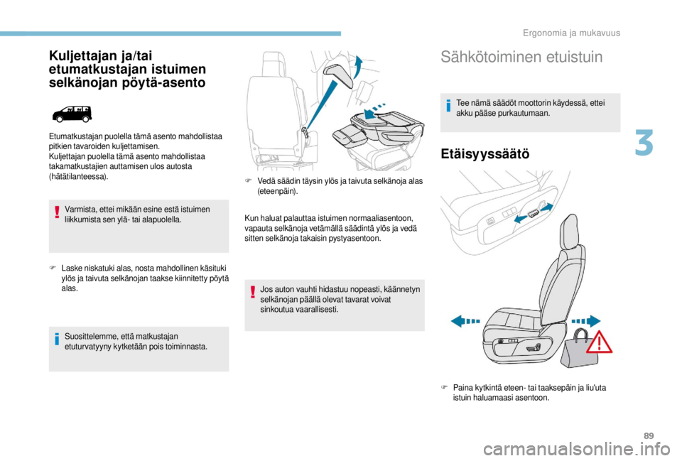 PEUGEOT EXPERT 2018 Omistajan Käsikirja (in Finnish) 89
Kuljettajan ja/tai
etumatkustajan istuimen
selkänojan pöytä-asento
Varmista, ettei mikään esine estä istuimen
liikkumista sen ylä- tai alapuolella.
F
L
aske niskatuki alas, nosta mahdol PEUGEOT EXPERT 2018 Omistajan Käsikirja (in Finnish) 89
Kuljettajan ja/tai
etumatkustajan istuimen
selkänojan pöytä-asento
Varmista, ettei mikään esine estä istuimen
liikkumista sen ylä- tai alapuolella.
F
L
aske niskatuki alas, nosta mahdol