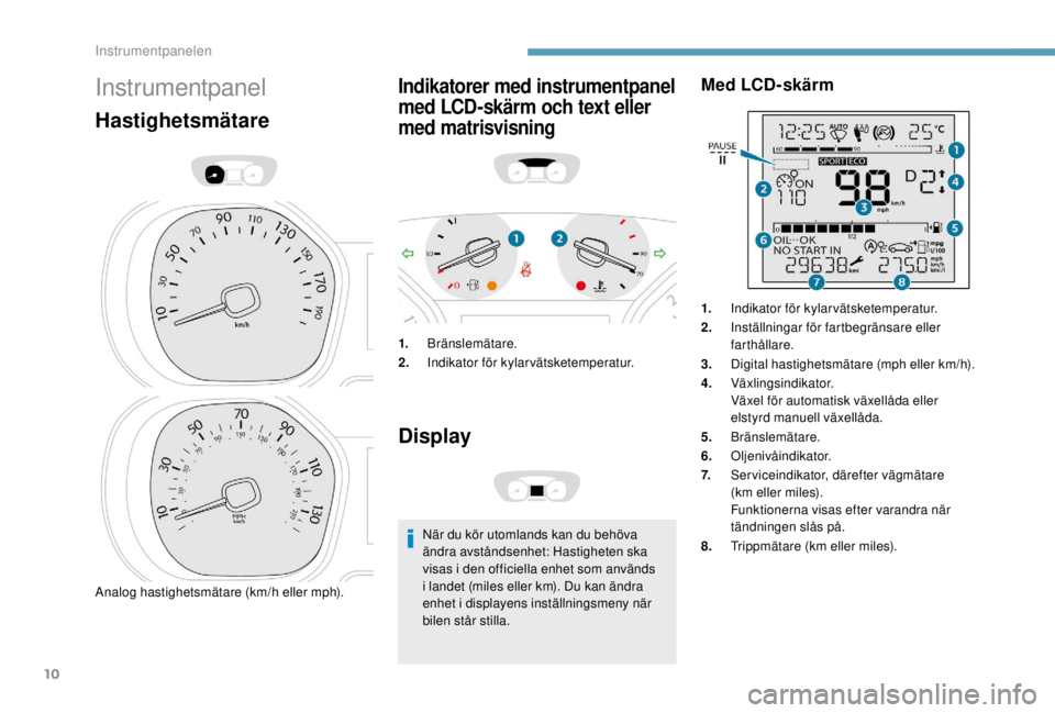 PEUGEOT EXPERT 2018 Bruksanvisningar (in Swedish) 10
Instrumentpanel
Hastighetsmätare
Analog hastighetsmätare (km/h eller mph).
Indikatorer med instrumentpanel
med LCD-skärm och text eller
med matrisvisning
1.Bränslemätare.
2. Indikator för k PEUGEOT EXPERT 2018 Bruksanvisningar (in Swedish) 10
Instrumentpanel
Hastighetsmätare
Analog hastighetsmätare (km/h eller mph).
Indikatorer med instrumentpanel
med LCD-skärm och text eller
med matrisvisning
1.Bränslemätare.
2. Indikator för k